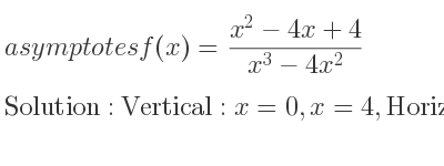 The asymptotes of f(x)=(x^2-4x+4)/(x^3-4x^2) is Vertical: x=0,x=4,Horizontal: y=0